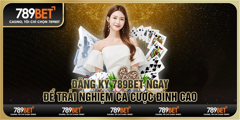 Đăng ký 789Bet ngay để trải nghiệm cá cược đỉnh cao